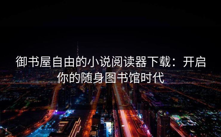 御书屋自由的小说阅读器下载：开启你的随身图书馆时代