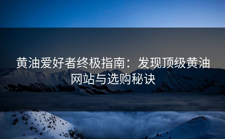 黄油爱好者终极指南：发现顶级黄油网站与选购秘诀
