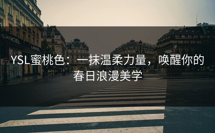 YSL蜜桃色：一抹温柔力量，唤醒你的春日浪漫美学
