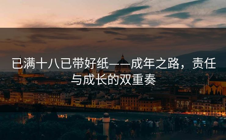 已满十八已带好纸——成年之路，责任与成长的双重奏