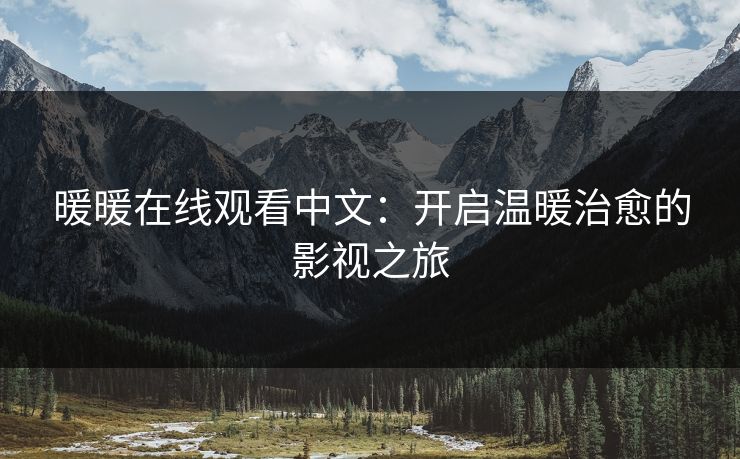 暖暖在线观看中文：开启温暖治愈的影视之旅
