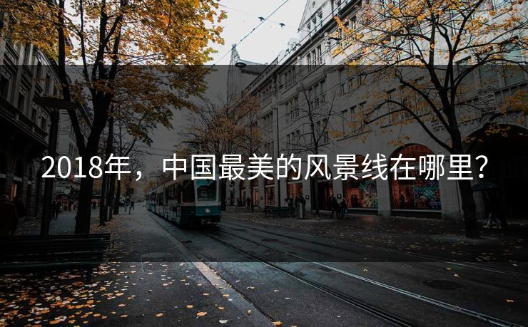 2018年，中国最美的风景线在哪里？